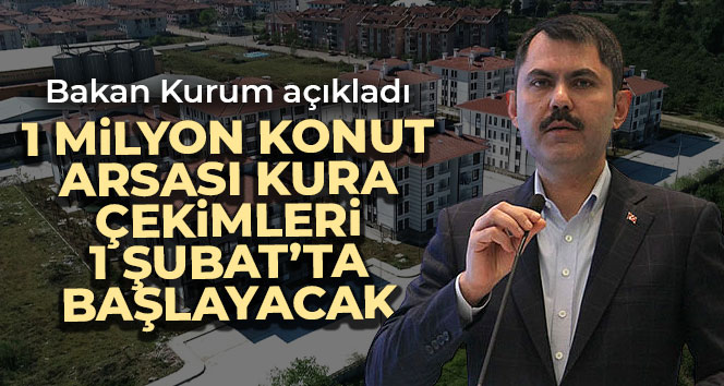 1 milyon konut arsası kura çekimleri 1 Şubat’ta başlayacak