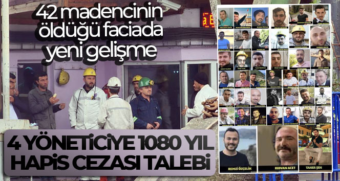 42 madencinin öldüğü faciada 4 yöneticiye 1080 yıl hapis cezası talebi