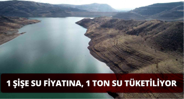 1 Şişe Su Fiyatına 1 Ton Su Tüketiliyor