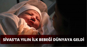 Yeni Yılın İlk Bebeği Bekir Sivas’ta Dünyaya Geldi