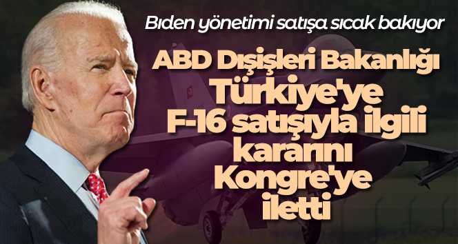 ABD Dışişleri Bakanlığı, Türkiye’ye F-16 satışıyla ilgili kararını Kongre’ye iletti