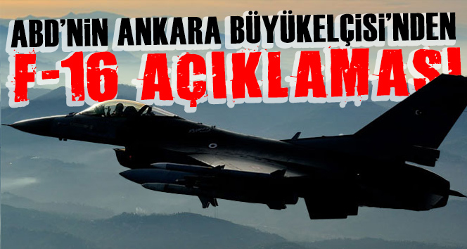 ABD’nin Ankara Büyükelçisi’nden F-16 açıklaması