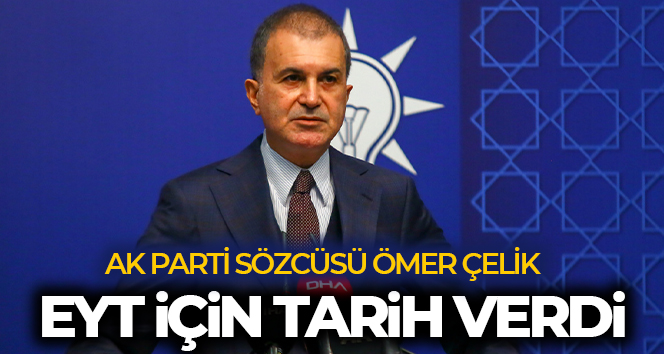 AK Parti Sözcüsü Ömer Çelik’ten EYT açıklaması