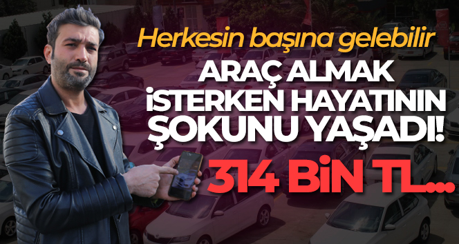 Araç almak isterken 314 bin TL dolandırıldı