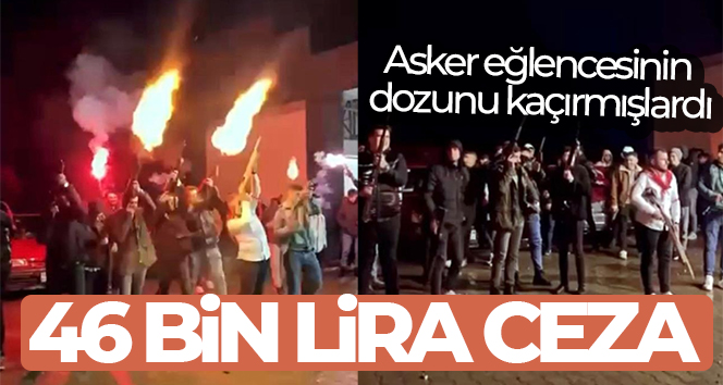 Asker eğlencesinin dozunu kaçırmışlardı: 46 bin lira ceza yediler