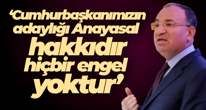Bakan Bozdağ: ‘Cumhurbaşkanımızın adaylığı Anayasal hakkıdır, hiçbir engel yoktur’