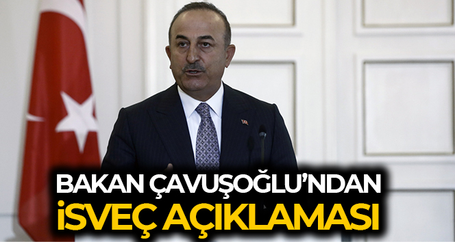 Bakan Çavuşoğlu’ndan İsveç açıklaması
