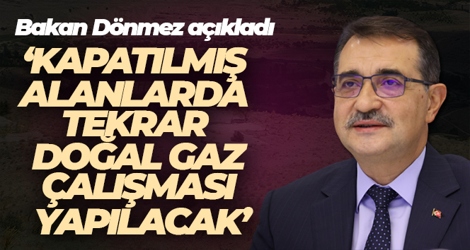 Bakan Dönmez: ‘Kapatılmış alanlarda tekrar çalışma yapılacak’