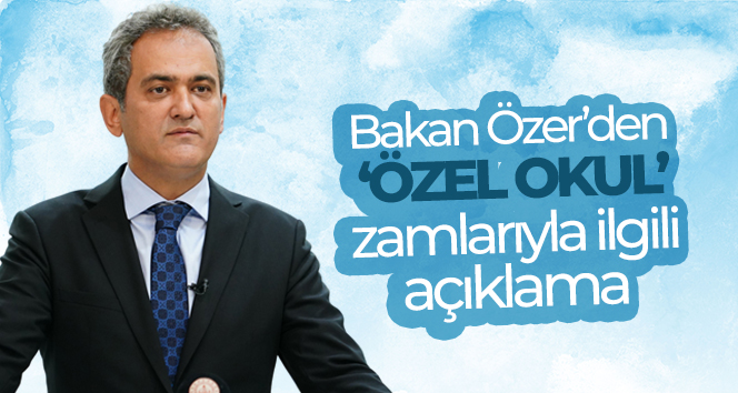 Bakan Özer’den özel okul zamlarıyla ilgili açıklama