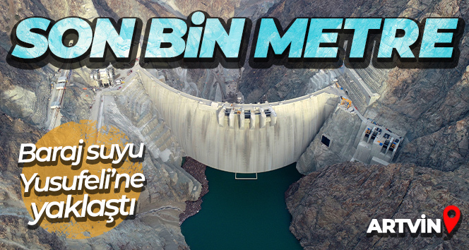 Baraj suyu Yusufeli’ne yaklaştı: Son bin metre