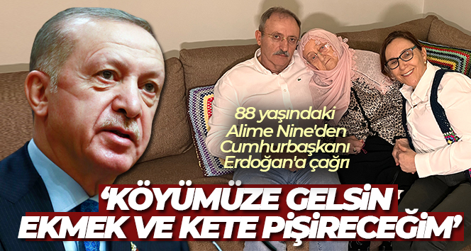 Bayburtlu 88 yaşındaki Alime Nine’den, Cumhurbaşkanı Erdoğan’a davet