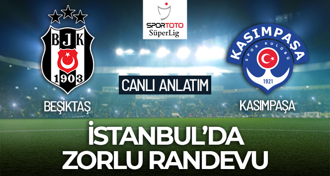 Beşiktaş-Kasımpaşa Maçı Canlı Anlatım