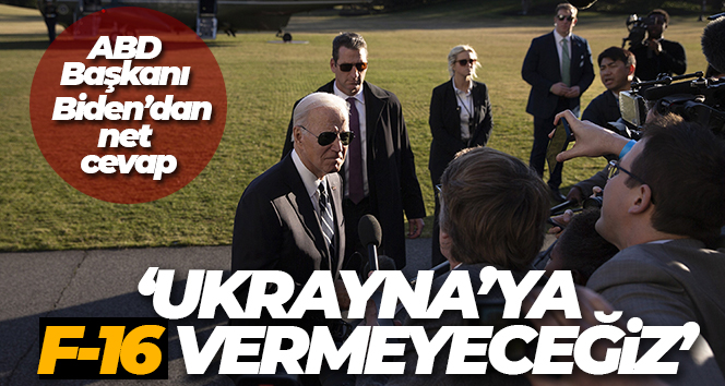 Biden: ‘Ukrayna’ya F-16 vermeyeceğiz’