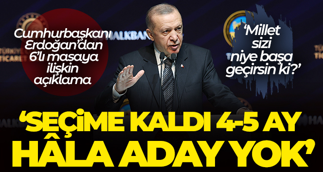 Cumhurbaşkanı Erdoğan’dan 6’lı masaya ilişkin açıklama