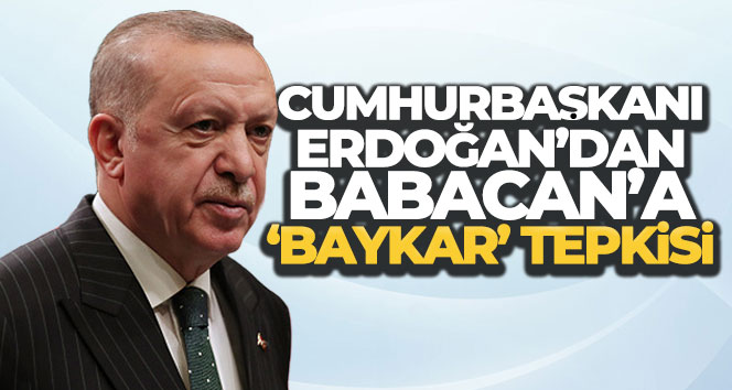 Cumhurbaşkanı Erdoğan’dan Babacan’a ‘BAYKAR’ tepkisi