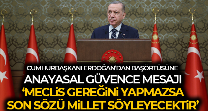 Cumhurbaşkanı Erdoğan’dan başörtüsüne anayasal güvence mesajı