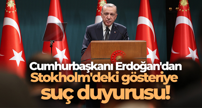 Cumhurbaşkanı Erdoğan’dan, Stokholm’deki gösteriye suç duyurusu
