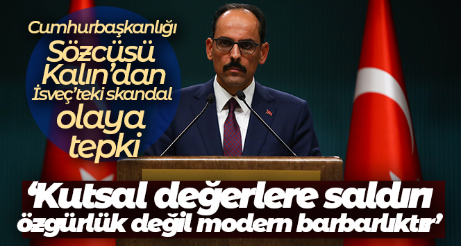 Cumhurbaşkanlığı Sözcüsü Kalın: ‘Kutsal değerlere saldırı özgürlük değil modern barbarlıktır’