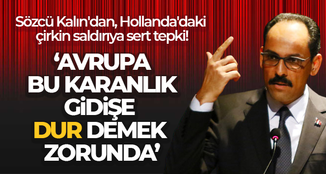 Cumhurbaşkanlığı Sözcüsü Kalın’dan, Hollanda’daki çirkin saldırıya sert tepki