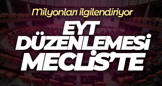 EYT düzenlemesi Meclis’te
