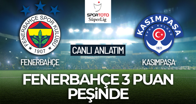 Fenerbahçe – Kasımpaşa Maçı Canlı Anlatım