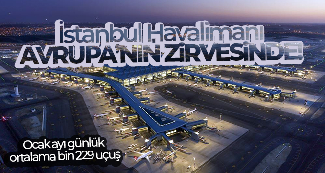 İstanbul Havalimanı Ocak ayı günlük ortalama bin 229 uçuş ile Avrupa’nın zirvesinde