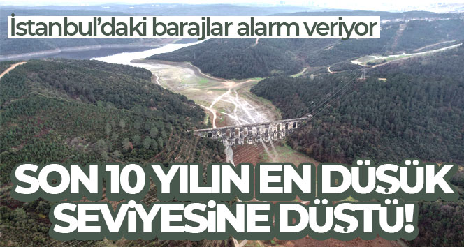 İstanbul’da barajlar son 10 yılın en düşük seviyesinde