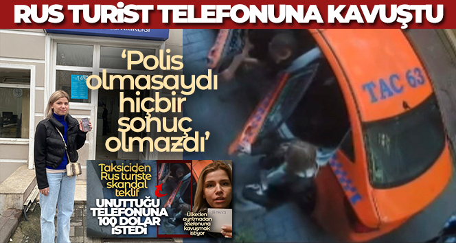 İstanbul’da Rus turist, taksicinin 100 dolar istediği telefonuna kavuştu