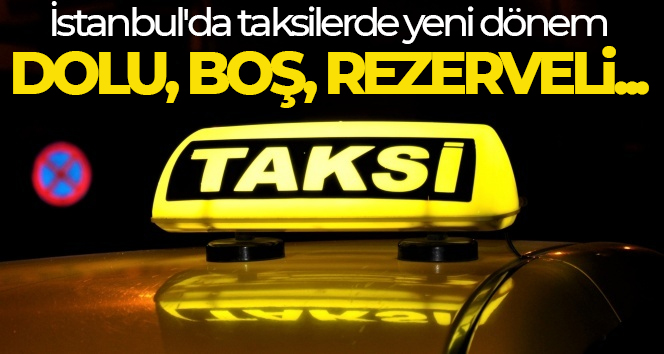 İstanbul’da taksilerde yeni dönem: Teklif kabul edildi! Dolu, boş, rezerveli…