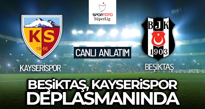 Kayserispor- Beşiktaş Maçı Canlı Anlatım!