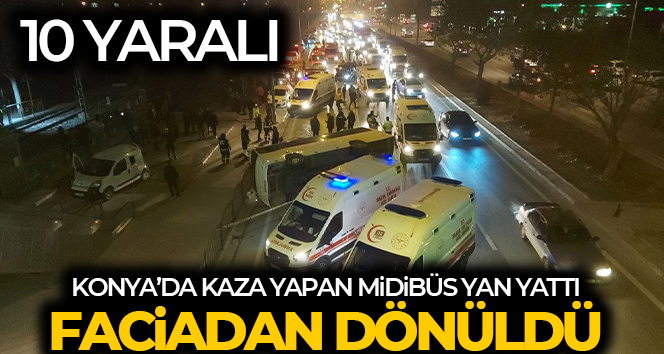 Konya’da otomobilin çarptığı midibüs yan yattı: 10 yaralı