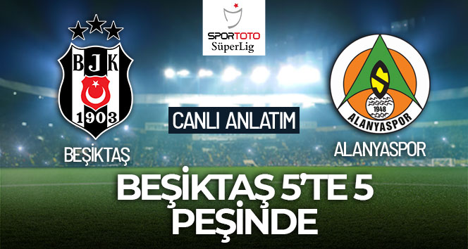 MAÇ ANLATIM! Beşiktaş Alanyaspor maçı