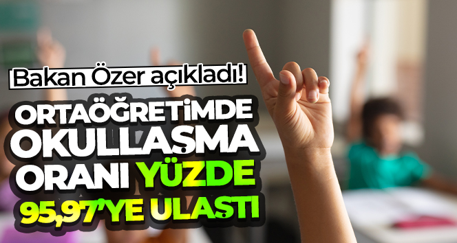 Ortaöğretimde okullaşma oranı yüzde 95,97’ye ulaştı