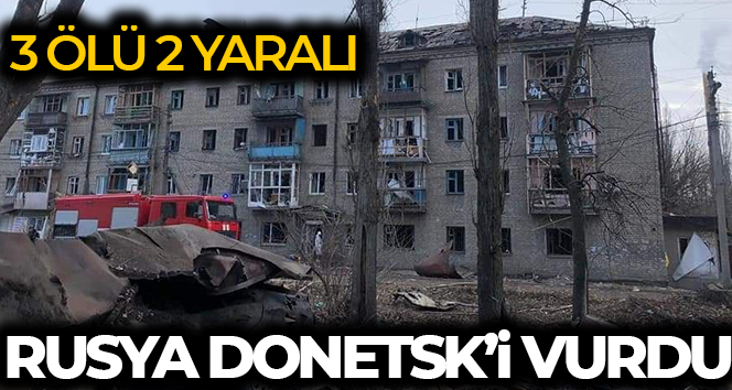 Rusya, Donetsk’i vurdu: 3 ölü, 2 yaralı