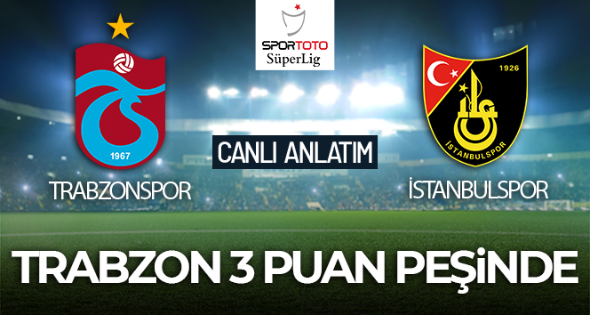 Trabzonspor – İstanbulspor Maçı Canlı Anlatım