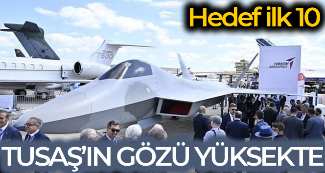 TUSAŞ’ın hedefi dünyanın ilk 10 havacılık şirketi arasına girmek