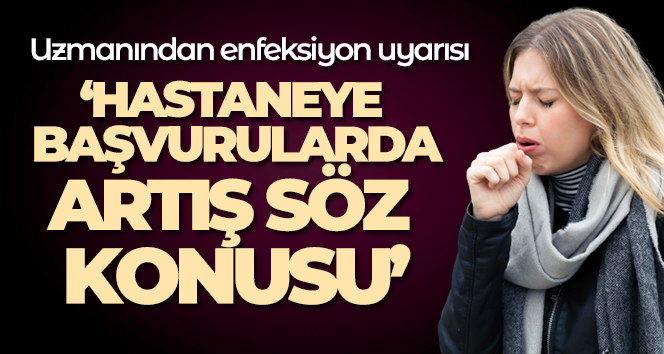 Uzmanından enfeksiyon uyarısı: ‘İlaca rağmen 39 derece civarında ateşler görebiliyoruz’