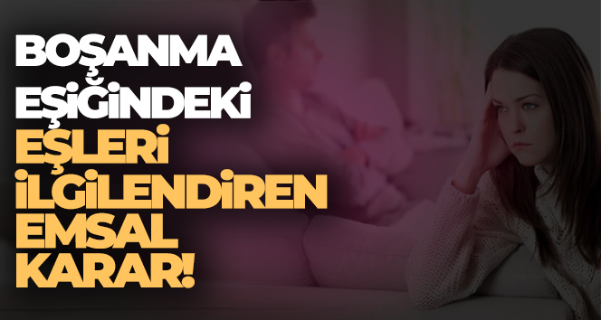 Yargıtay’dan boşanma eşiğindeki eşleri ilgilendiren emsal karar