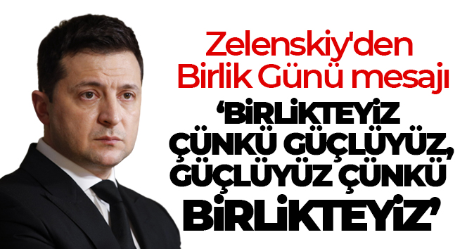 Zelenskiy’den Birlik Günü mesajı: ‘Birlikteyiz çünkü güçlüyüz, güçlüyüz çünkü birlikteyiz’