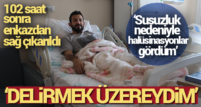 102 saat sonra enkazdan çıkarılan depremzede: ‘Delirmek üzereydim’