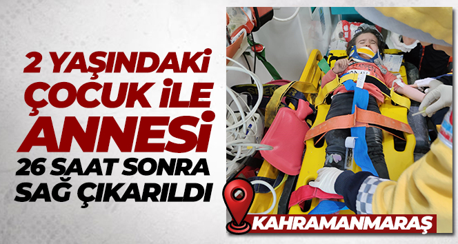 2 yaşındaki çocuk ile annesi 26 saat sonra sağ çıkarıldı
