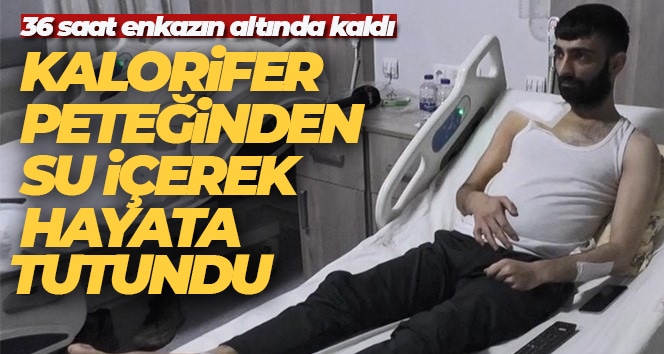 36 saat enkazın altında kaldı, kalorifer peteğinden su içerek hayata tutundu