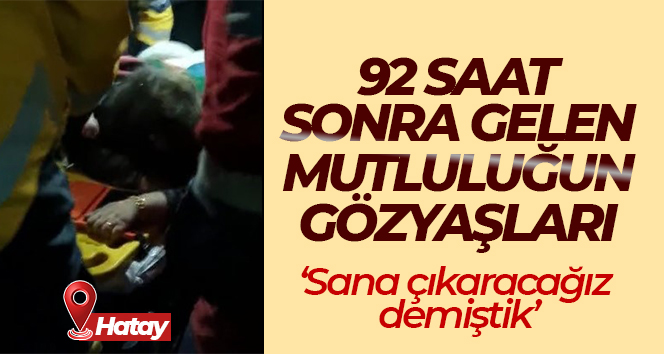 92 saat sonra mutluluğun gözyaşları: ‘Sana çıkaracağız demiştik’