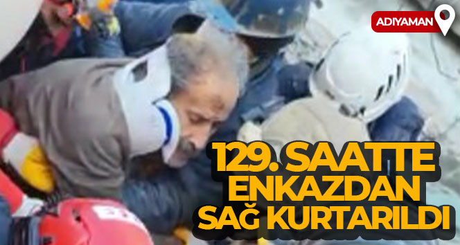Adıyaman’da 129’uncu saatte enkazdan sağ kurtarıldı