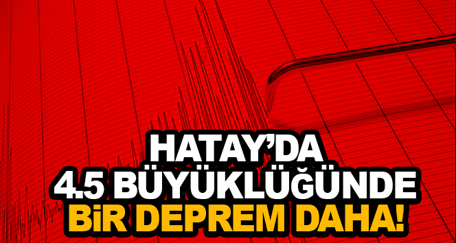 AFAD açıkladı! Hatay’da 4.5 büyüklüğünde deprem