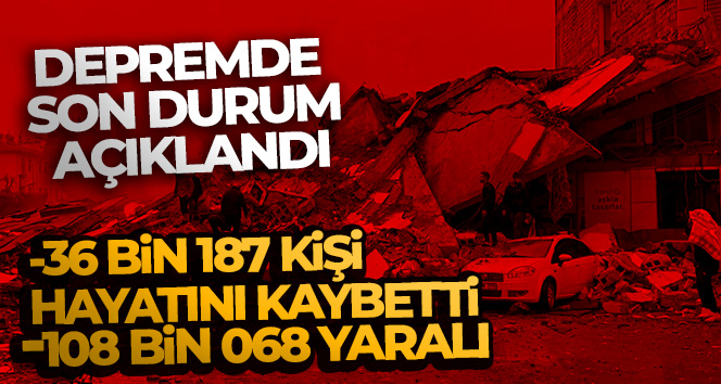 AFAD depremde son durumu açıkladı! Can kaybı sayısı 36 bin 187 oldu