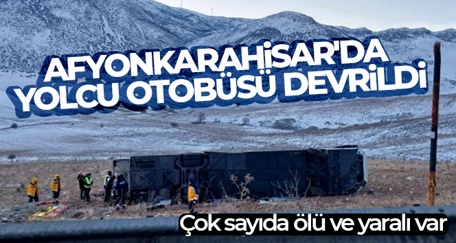 Afyonkarahisar’da yolcu otobüsü devrildi: Çok sayıda ölü ve yaralı var