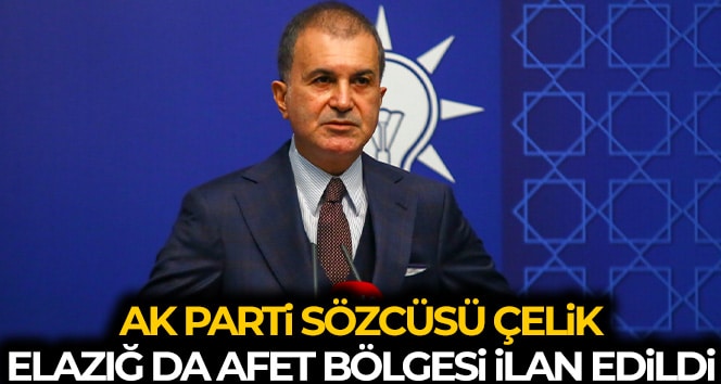 AK Parti Sözcüsü Çelik: ‘Elazığ 11’inci il olarak afet bölgesi olarak değerlendirilecektir’