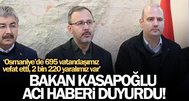 Bakan Kasapoğlu: ‘Osmaniye’de 695 vatandaşımız vefat etti, 2 bin 220 yaralımız var’