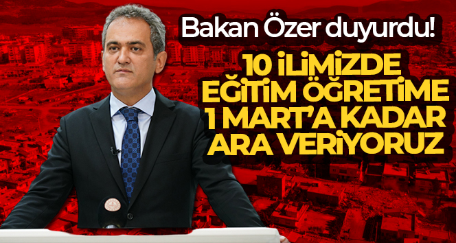 Bakan Özer duyurdu! 10 ilimizde eğitim öğretime 1 Mart’a kadar ara veriyoruz